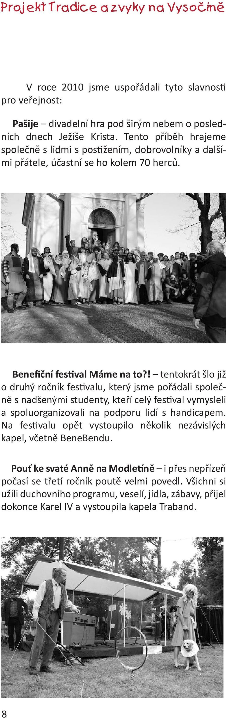 ! tentokrát šlo již o druhý ročník festivalu, který jsme pořádali společně s nadšenými studenty, kteří celý festival vymysleli a spoluorganizovali na podporu lidí s handicapem.