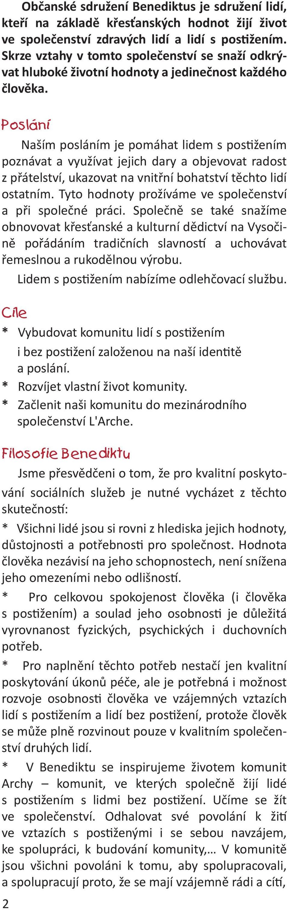 Poslání Naším posláním je pomáhat lidem s postižením poznávat a využívat jejich dary a objevovat radost z přátelství, ukazovat na vnitřní bohatství těchto lidí ostatním.