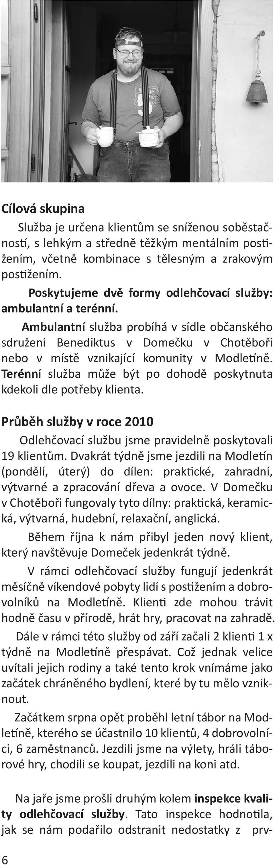 Terénní služba může být po dohodě poskytnuta kdekoli dle potřeby klienta. Průběh služby v roce 2010 Odlehčovací službu jsme pravidelně poskytovali 19 klientům.