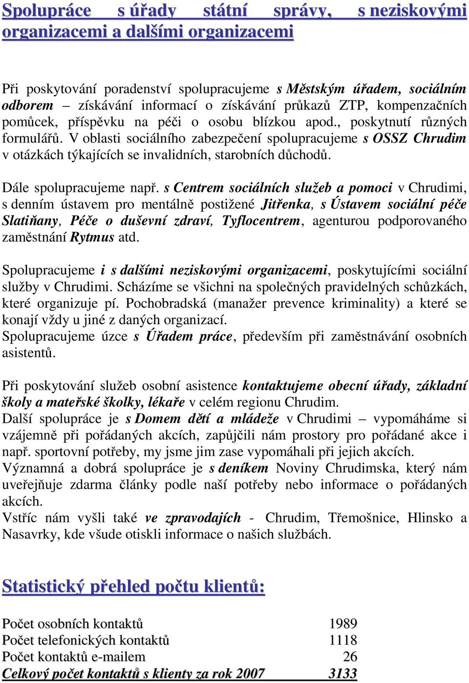 V oblasti sociálního zabezpečení spolupracujeme s OSSZ Chrudim v otázkách týkajících se invalidních, starobních důchodů. Dále spolupracujeme např.