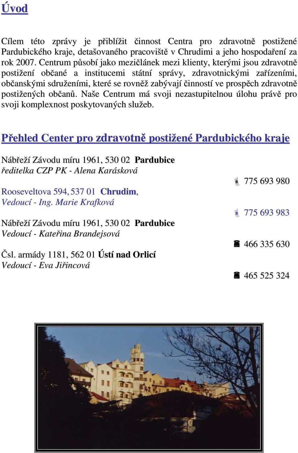 ve prospěch zdravotně postižených občanů. Naše Centrum má svoji nezastupitelnou úlohu právě pro svoji komplexnost poskytovaných služeb.