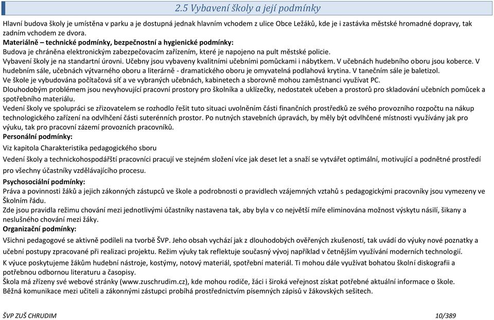 Vybavení školy je na standartní úrovni. Učebny jsou vybaveny kvalitními učebními pomůckami i nábytkem. V učebnách hudebního oboru jsou koberce.