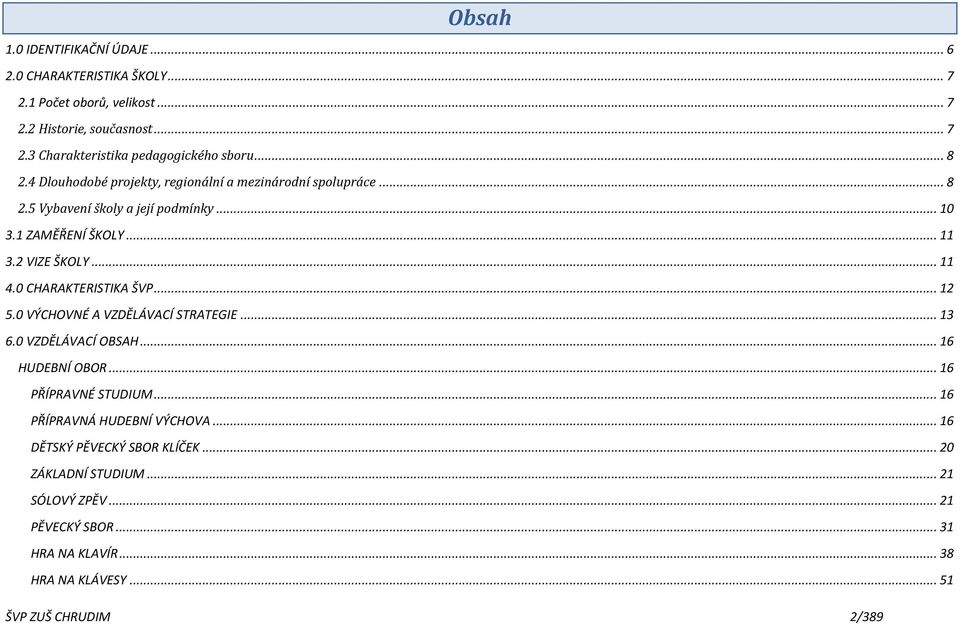0 CHARAKTERISTIKA ŠVP... 12 5.0 VÝCHOVNÉ A VZDĚLÁVACÍ STRATEGIE... 13 6.0 VZDĚLÁVACÍ OBSAH... 16 HUDEBNÍ OBOR... 16 PŘÍPRAVNÉ STUDIUM... 16 PŘÍPRAVNÁ HUDEBNÍ VÝCHOVA.