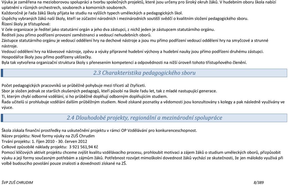 Úspěchy vybraných žáků naší školy, kteří se zúčastní národních i mezinárodních soutěží svědčí o kvalitním složení pedagogického sboru.