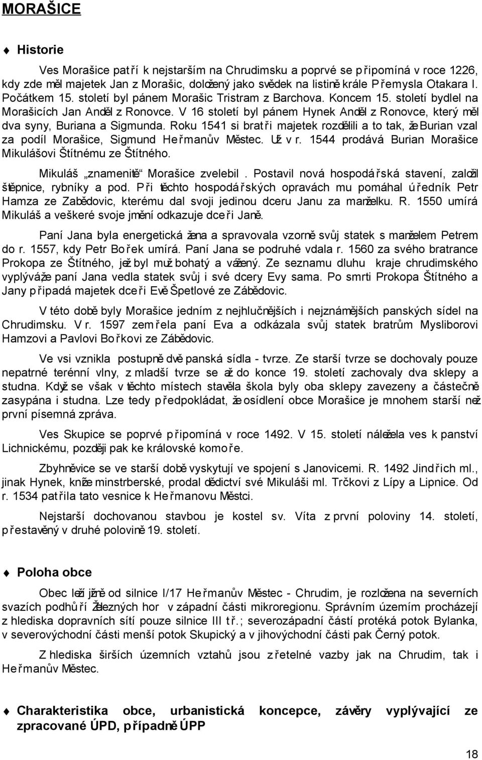 V 16 století byl pánem Hynek Anděl z Ronovce, který měl dva syny, Buriana a Sigmunda. Roku 1541 si brat ři majetek rozdělili a to tak, že Burian vzal za podíl Morašice, Sigmund He řmanův Městec.