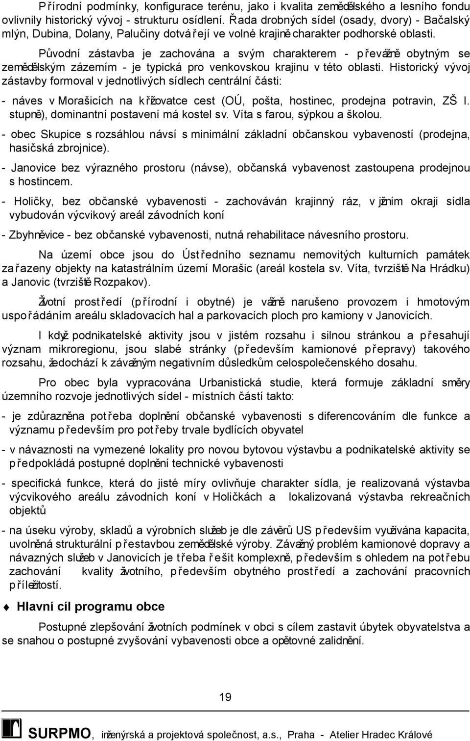 Původní zástavba je zachována a svým charakterem - p řevážně obytným se zemědělským zázemím - je typická pro venkovskou krajinu v této oblasti.