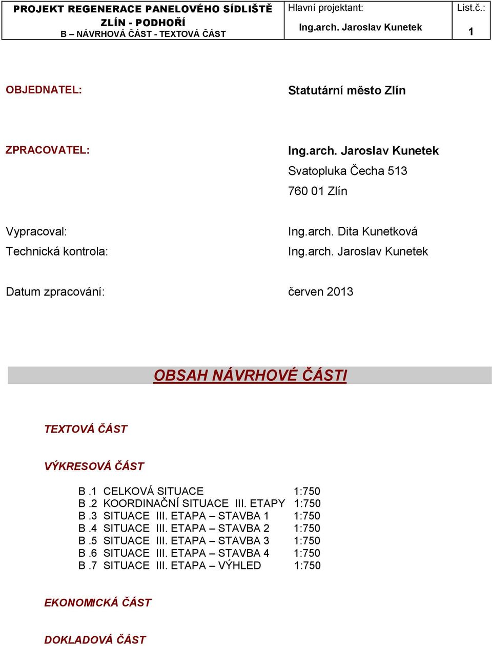 2 KOORDINAČNÍ SITUACE III. ETAPY 1:750 B.3 SITUACE III. ETAPA STAVBA 1 1:750 B.4 SITUACE III. ETAPA STAVBA 2 1:750 B.