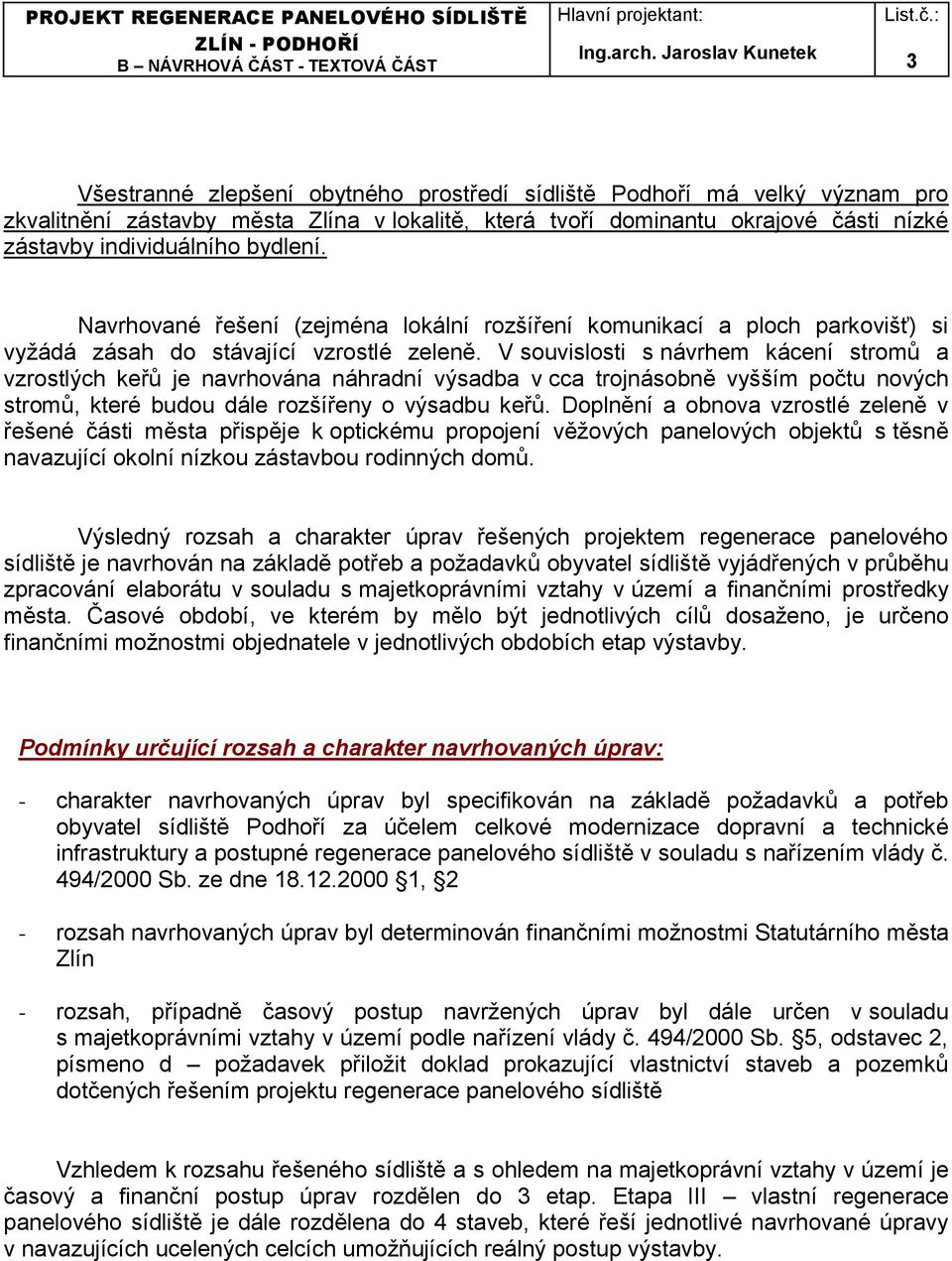 V souvislosti s návrhem kácení stromů a vzrostlých keřů je navrhována náhradní výsadba v cca trojnásobně vyšším počtu nových stromů, které budou dále rozšířeny o výsadbu keřů.