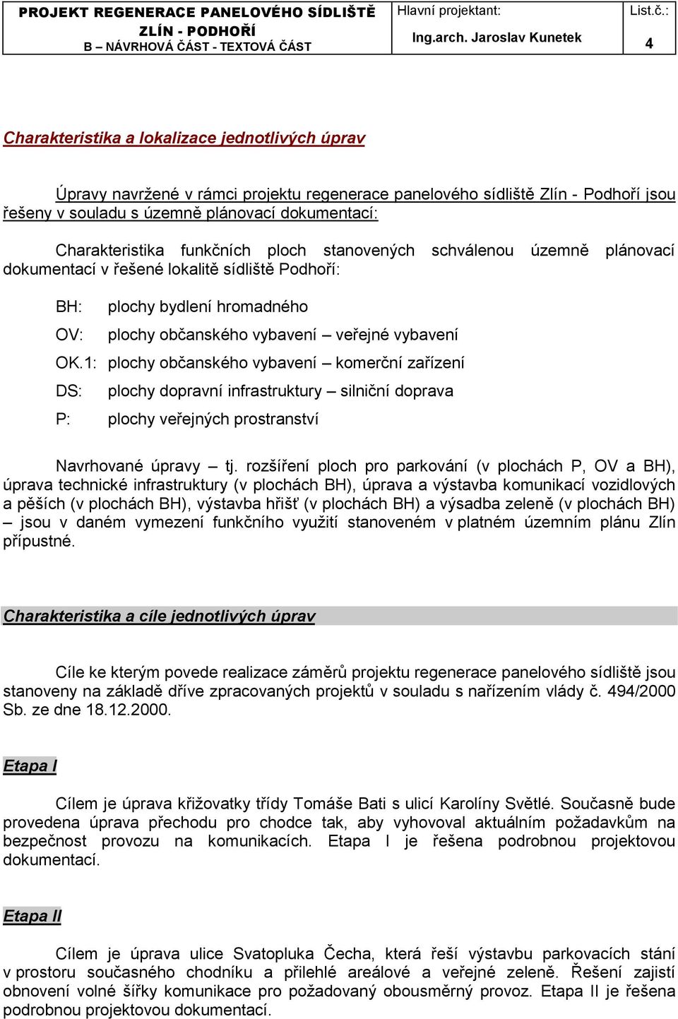 1: plochy občanského vybavení komerční zařízení DS: plochy dopravní infrastruktury silniční doprava P: plochy veřejných prostranství Navrhované úpravy tj.