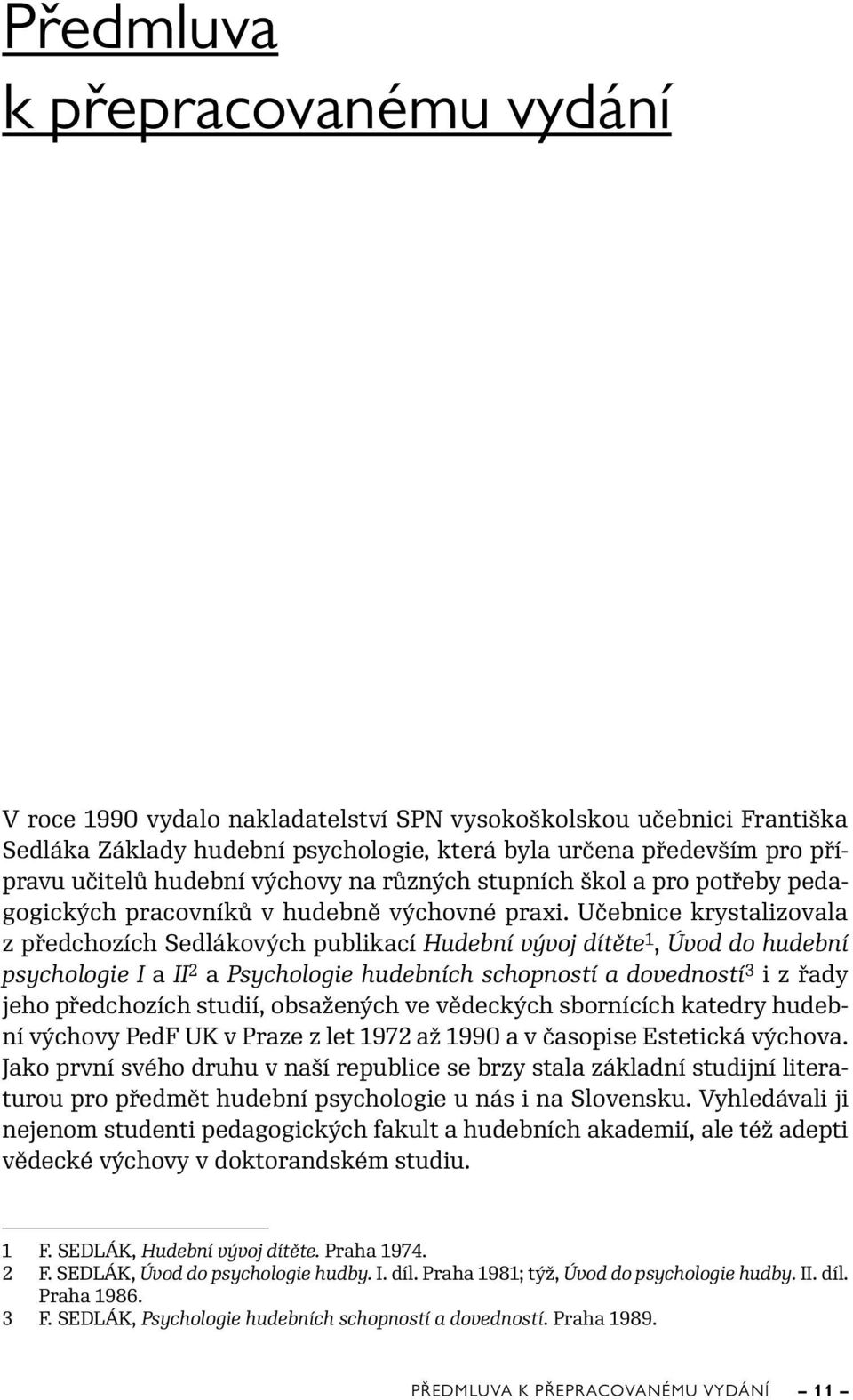 Učebnice krystalizovala z předchozích Sedlákových publikací Hudební vývoj dítěte 1, Úvod do hudební psychologie I a II 2 a Psychologie hudebních schopností a dovedností 3 i z řady jeho předchozích