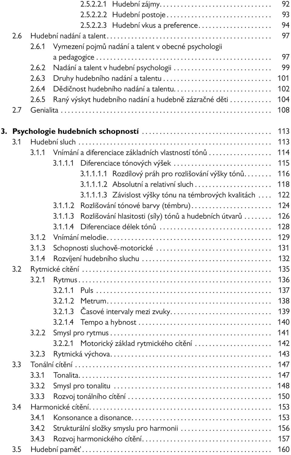 .. 104 2.7 Genialita... 108 3. Psychologie hudebních schopností... 113 3.1 Hudební sluch... 113 3.1.1 Vnímání a diferenciace základních vlastností tónů... 114 3.1.1.1 Diferenciace tónových výšek.