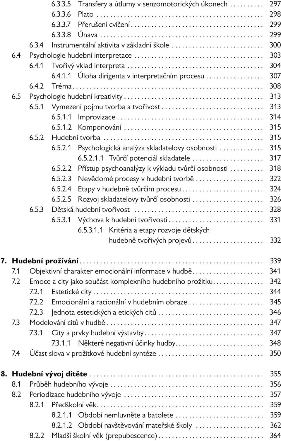 5.1 Vymezení pojmu tvorba a tvořivost... 313 6.5.1.1 Improvizace... 314 6.5.1.2 Komponování... 315 6.5.2 Hudební tvorba... 315 6.5.2.1 Psychologická analýza skladatelovy osobnosti... 315 6.5.2.1.1 Tvůrčí potenciál skladatele.