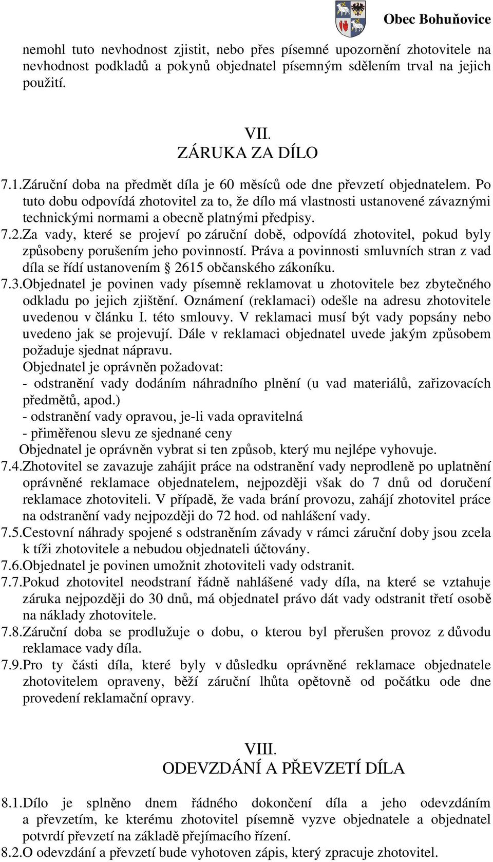 Po tuto dobu odpovídá zhotovitel za to, že dílo má vlastnosti ustanovené závaznými technickými normami a obecně platnými předpisy. 7.2.