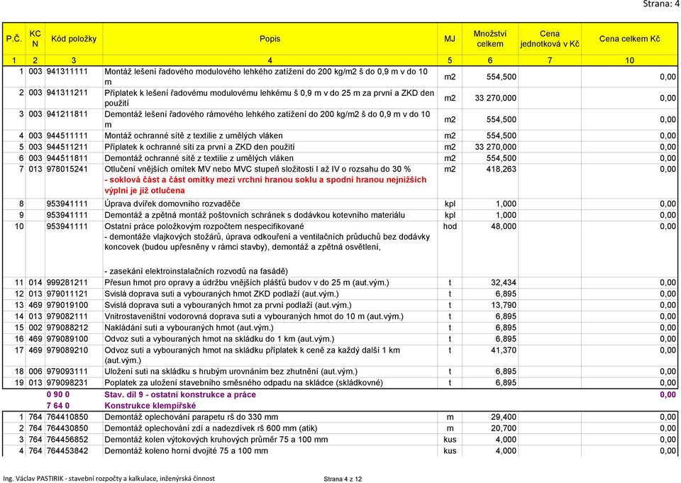 ochranné sítě z textilie z umělých vláken m2 554,500 0,00 5 003 944511211 Příplatek k ochranné síti za první a ZKD den použití m2 33 270,000 0,00 6 003 944511811 Demontáž ochranné sítě z textilie z