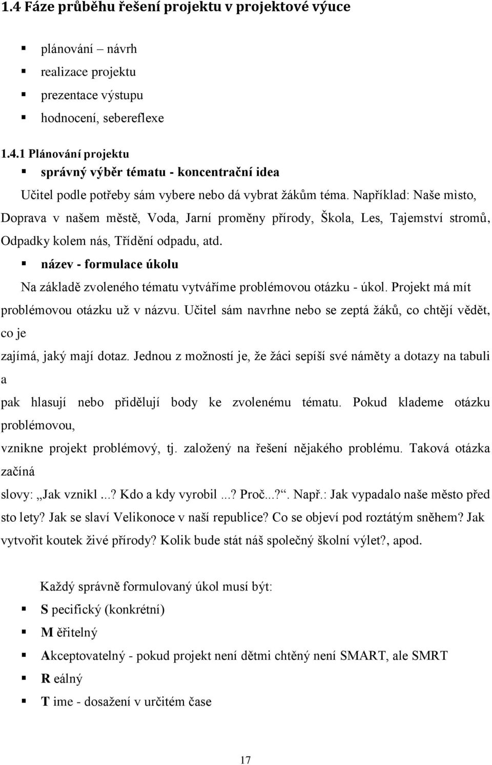 název - formulace úkolu Na základě zvoleného tématu vytváříme problémovou otázku - úkol. Projekt má mít problémovou otázku uţ v názvu.