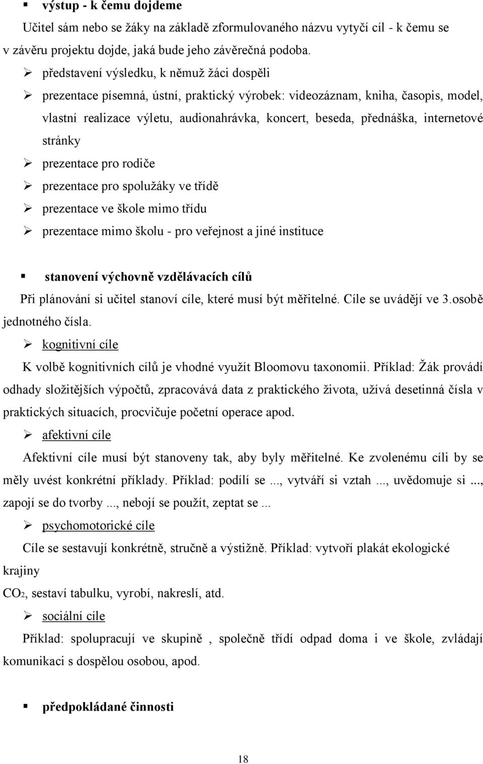 internetové stránky prezentace pro rodiče prezentace pro spoluţáky ve třídě prezentace ve škole mimo třídu prezentace mimo školu - pro veřejnost a jiné instituce stanovení výchovně vzdělávacích cílů