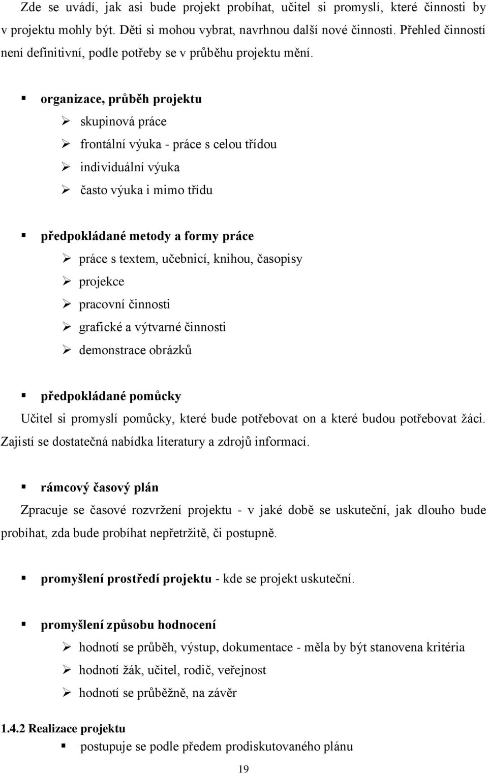 organizace, průběh projektu skupinová práce frontální výuka - práce s celou třídou individuální výuka často výuka i mimo třídu předpokládané metody a formy práce práce s textem, učebnicí, knihou,