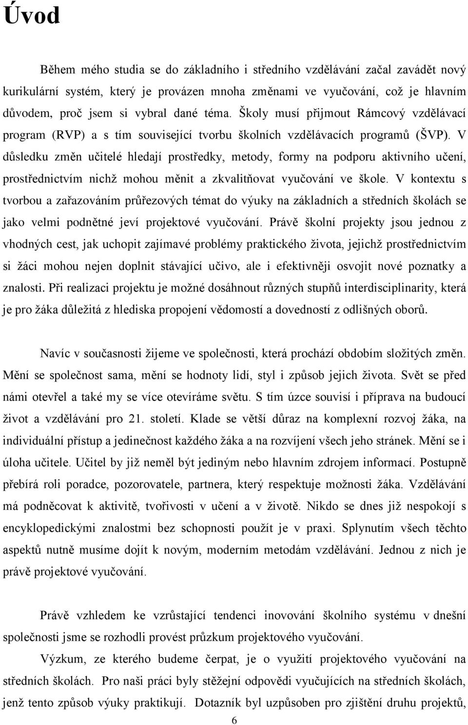 V důsledku změn učitelé hledají prostředky, metody, formy na podporu aktivního učení, prostřednictvím nichţ mohou měnit a zkvalitňovat vyučování ve škole.