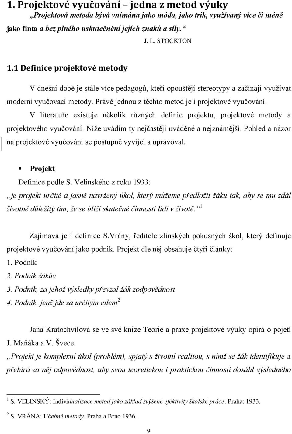 V literatuře existuje několik různých definic projektu, projektové metody a projektového vyučování. Níţe uvádím ty nejčastěji uváděné a nejznámější.