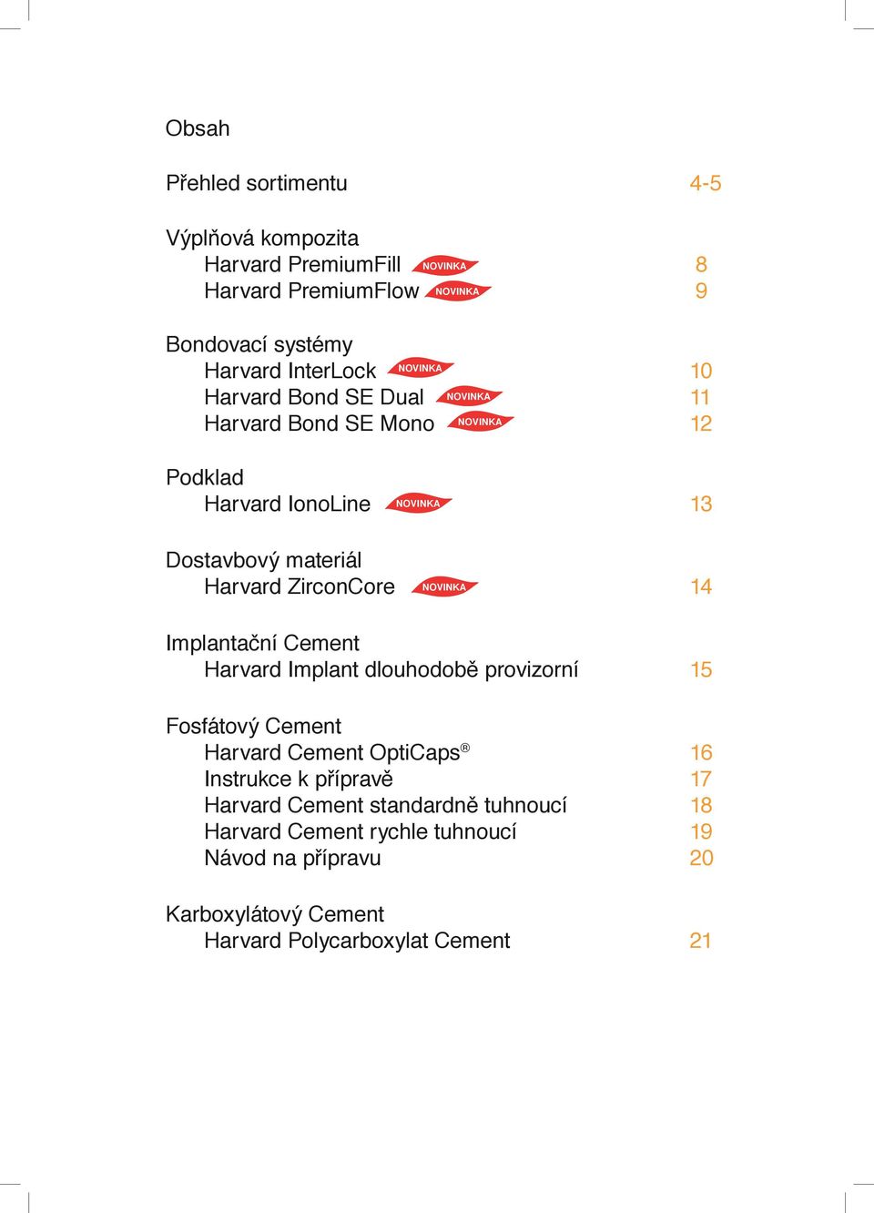 ZirconCorŘ NOVINKA 14 Implantační CŘmŘnt Harvard Implant dlouhodobě provizorní 15 Fosřátový CŘmŘnt Harvard CŘmŘnt OptiCaps 16 InstrukcŘ k p