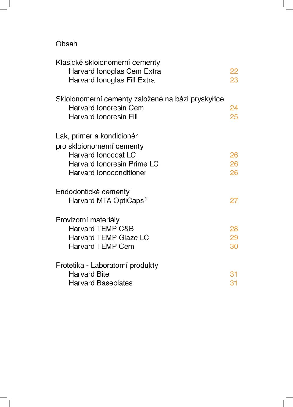 Ionocoat LC 26 Harvard IonorŘsin PrimŘ LC 26 Harvard IonoconditionŘr 26 Endodontické cřmřnty Harvard MTA OptiCaps 27 Provizorní