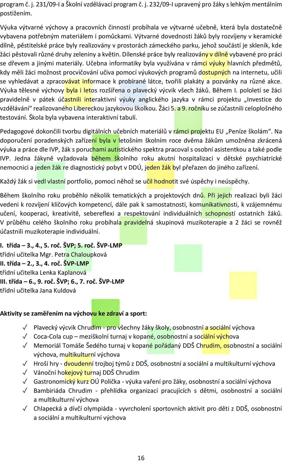 Výtvarné dovednosti žáků byly rozvíjeny v keramické dílně, pěstitelské práce byly realizovány v prostorách zámeckého parku, jehož součástí je skleník, kde žáci pěstovali různé druhy zeleniny a květin.