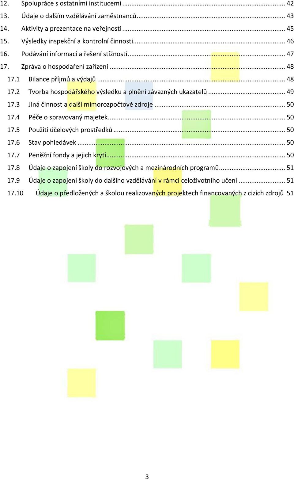 3 Jiná činnost a další mimorozpočtové zdroje... 50 17.4 Péče o spravovaný majetek... 50 17.5 Použití účelových prostředků... 50 17.6 Stav pohledávek... 50 17.7 Peněžní fondy a jejich krytí... 50 17.8 Údaje o zapojení školy do rozvojových a mezinárodních programů.