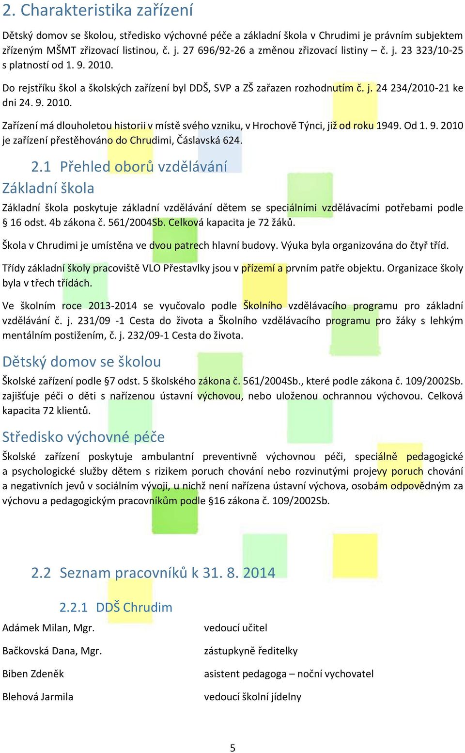 Od 1. 9. 2010 je zařízení přestěhováno do Chrudimi, Čáslavská 624. 2.1 Přehled oborů vzdělávání Základní škola Základní škola poskytuje základní vzdělávání dětem se speciálními vzdělávacími potřebami podle 16 odst.