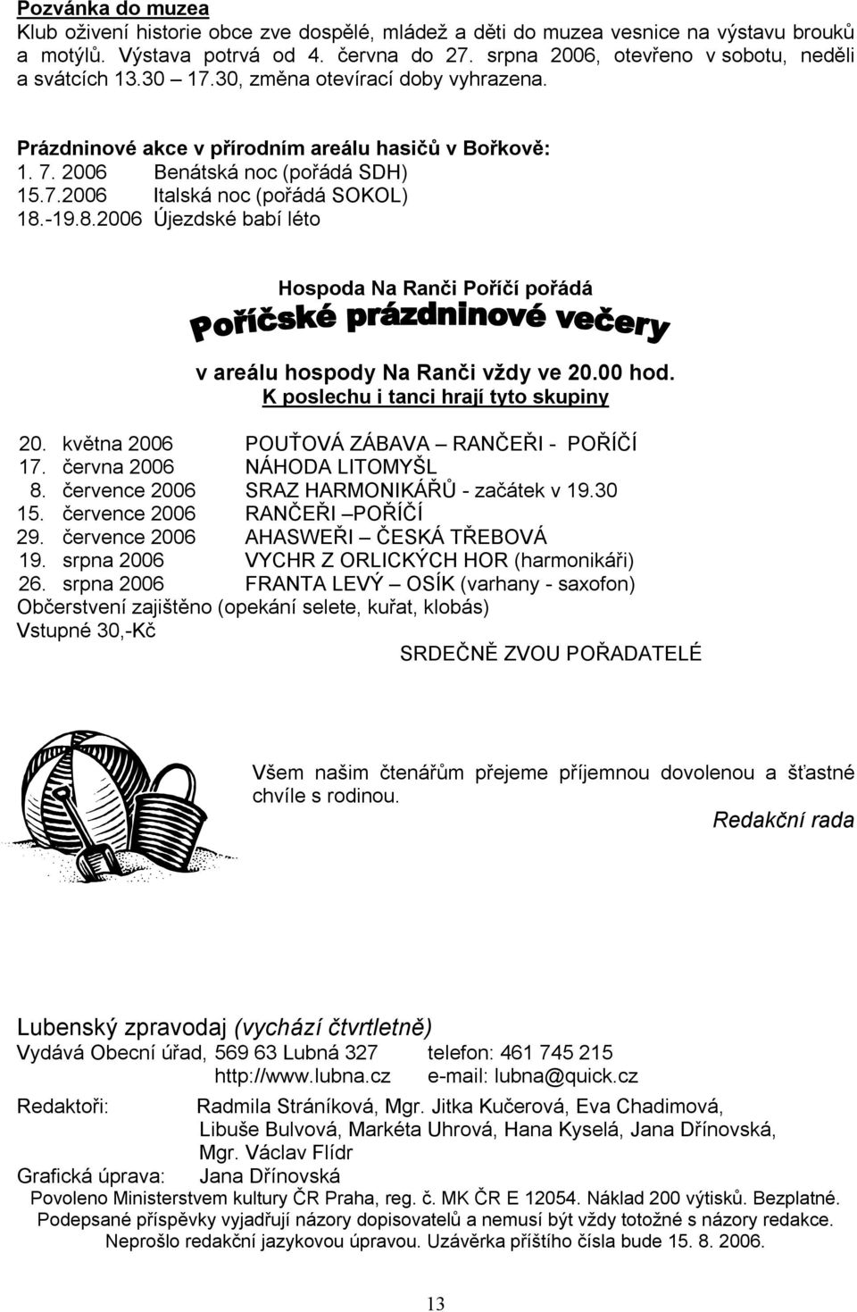 -19.8.2006 Újezdské babí léto Hospoda Na Ranči Poříčí pořádá v areálu hospody Na Ranči vždy ve 20.00 hod. K poslechu i tanci hrají tyto skupiny 20. května 2006 POUŤOVÁ ZÁBAVA RANČEŘI - POŘÍČÍ 17.