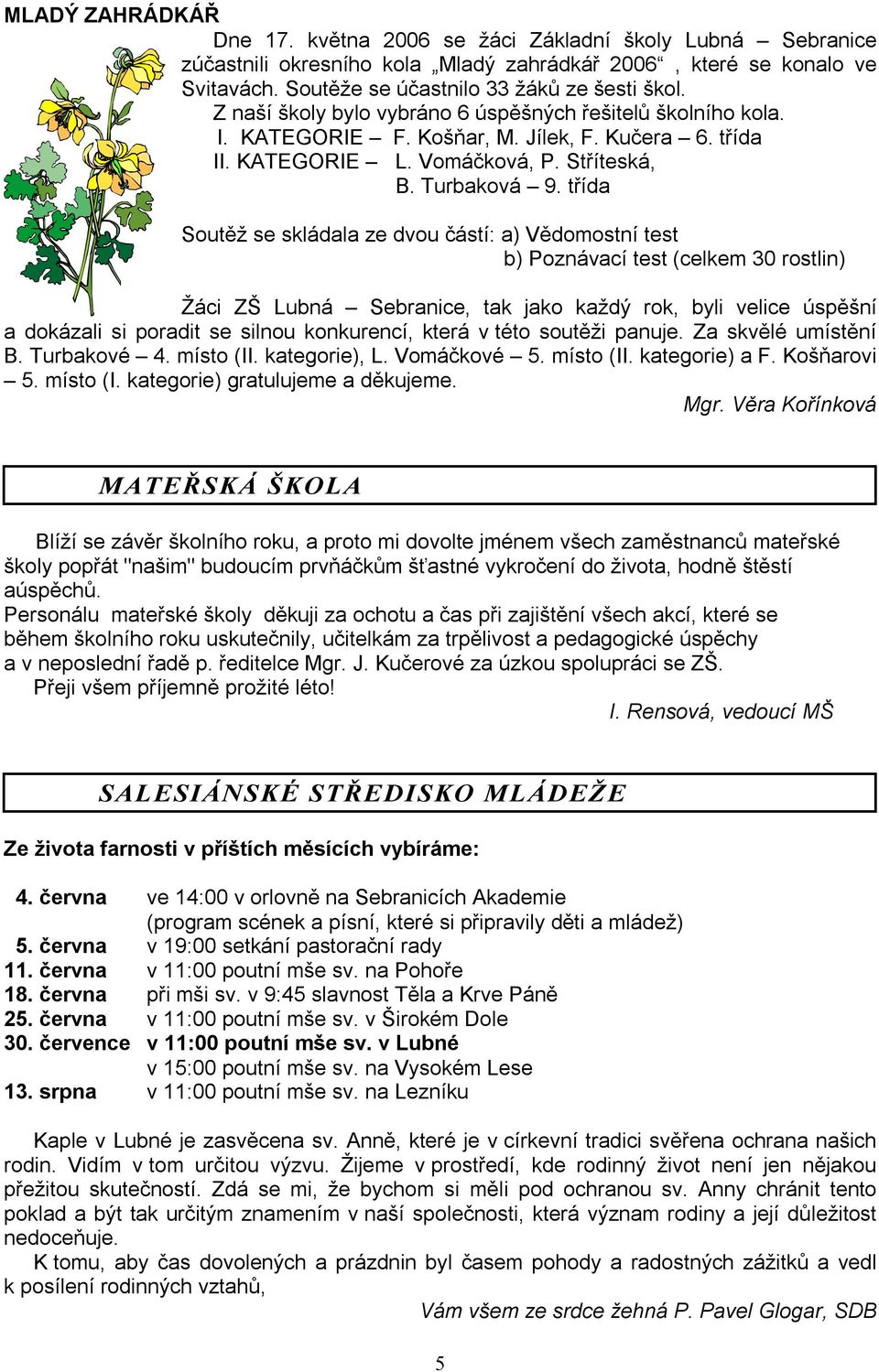 třída Soutěž se skládala ze dvou částí: a) Vědomostní test b) Poznávací test (celkem 30 rostlin) Žáci ZŠ Lubná Sebranice, tak jako každý rok, byli velice úspěšní a dokázali si poradit se silnou