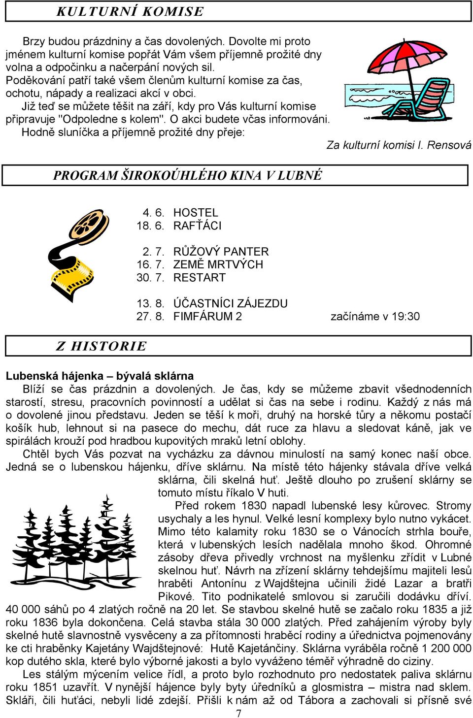 O akci budete včas informováni. Hodně sluníčka a příjemně prožité dny přeje: Za kulturní komisi I. Rensová PROGRAM ŠIROKOÚHLÉHO KINA V LUBNÉ Z HISTORIE 4. 6. HOSTEL 18. 6. RAFŤÁCI 2. 7.
