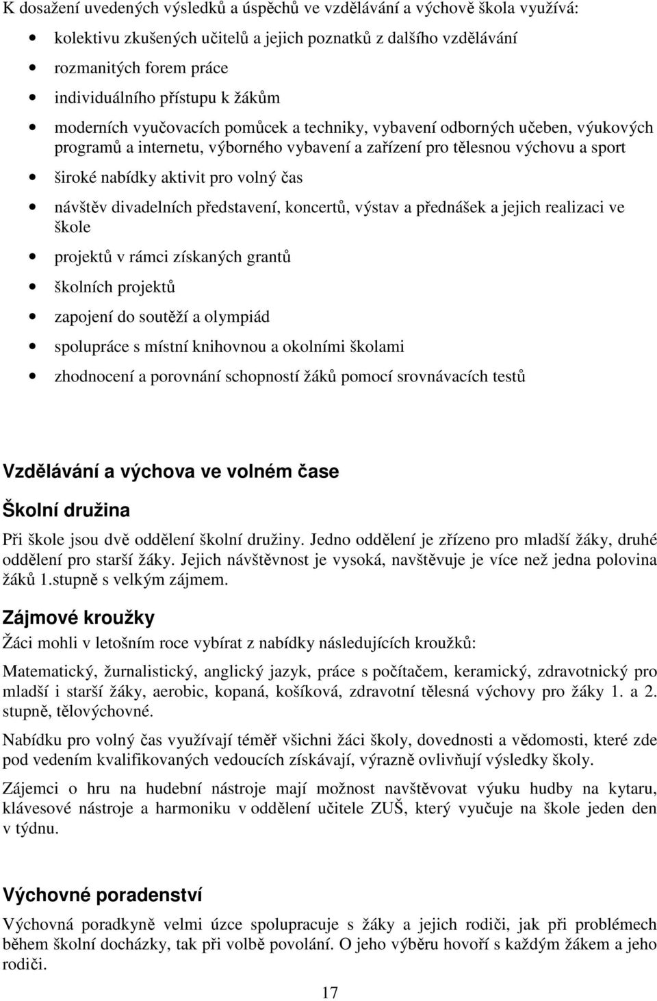 čas návštěv divadelních představení, koncertů, výstav a přednášek a jejich realizaci ve škole projektů v rámci získaných grantů školních projektů zapojení do soutěží a olympiád spolupráce s místní