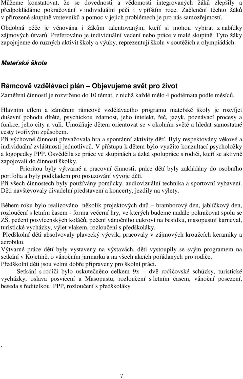 Obdobná péče je věnována i žákům talentovaným, kteří si mohou vybírat z nabídky zájmových útvarů. Preferováno je individuální vedení nebo práce v malé skupině.