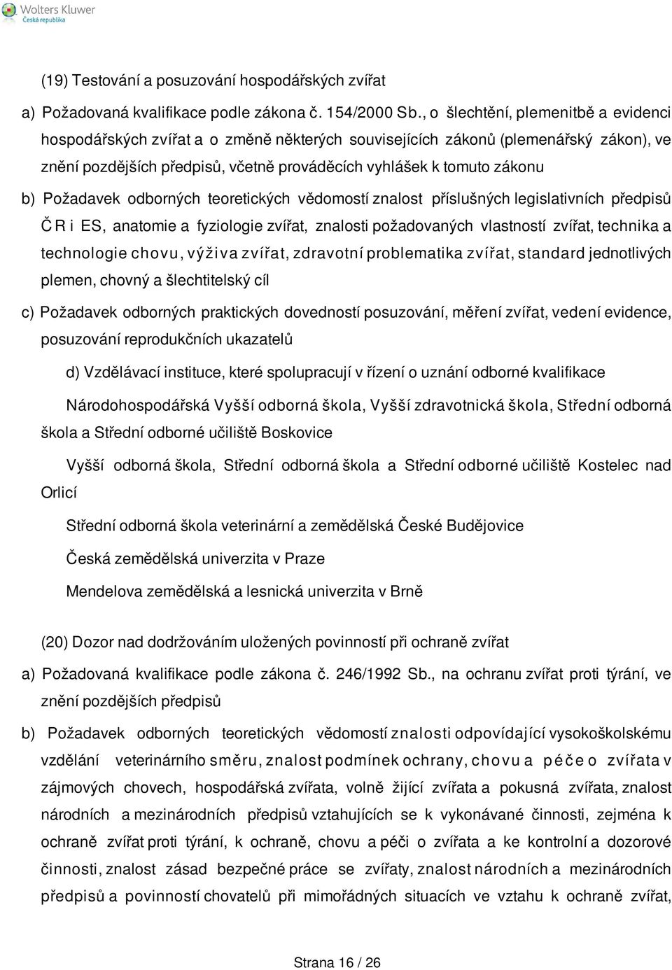 Požadavek odborných teoretických vědomostí znalost příslušných legislativních předpisů Č R i ES, anatomie a fyziologie zvířat, znalosti požadovaných vlastností zvířat, technika a technologie chovu,