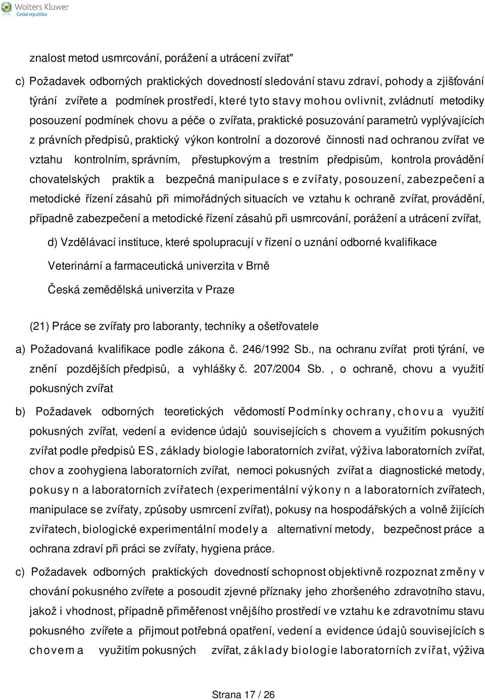 ochranou zvířat ve vztahu kontrolním, správním, přestupkovým a trestním předpisům, kontrola provádění chovatelských praktik a bezpečná manipulace s e zvířaty, posouzení, zabezpečení a metodické