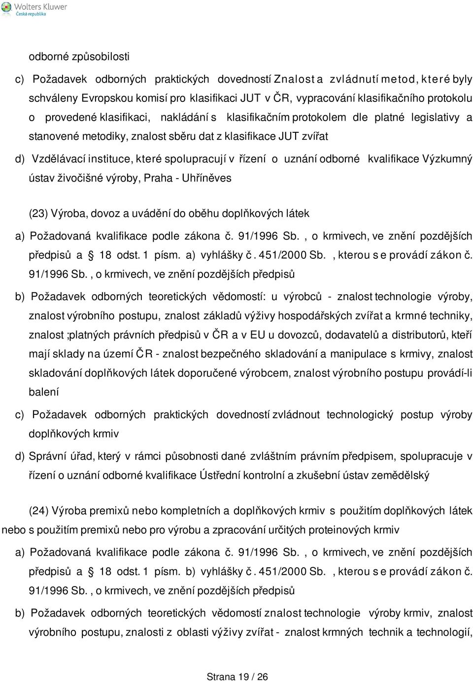 řízení o uznání odborné kvalifikace Výzkumný ústav živočišné výroby, Praha - Uhříněves (23) Výroba, dovoz a uvádění do oběhu doplňkových látek a) Požadovaná kvalifikace podle zákona č. 91/1996 Sb.