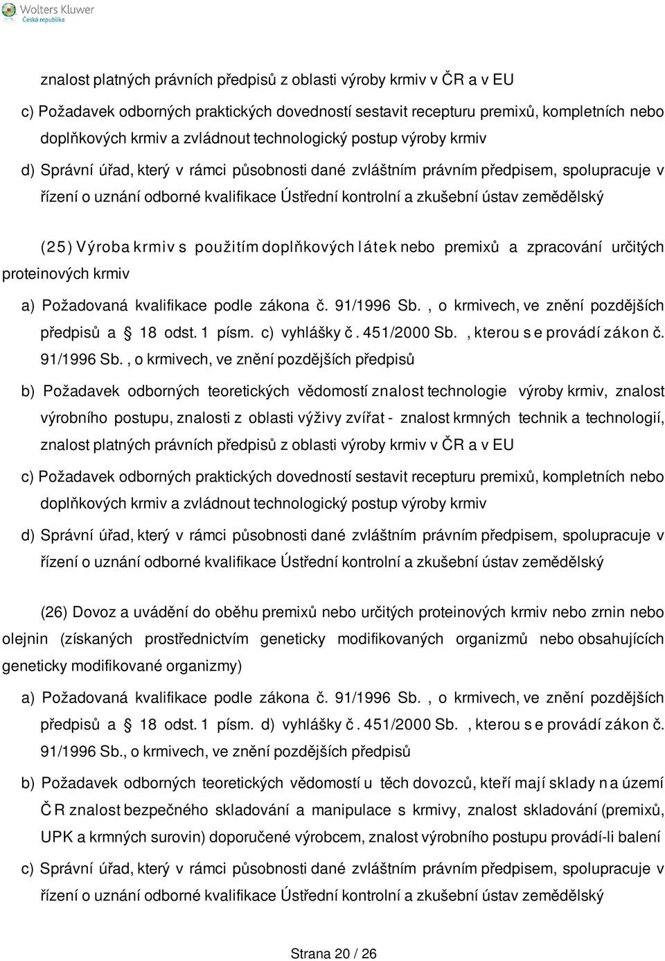 zemědělský (2 5) Výroba krmi v s použitím doplňkových l á te k nebo premixů a zpracování určitých proteinových krmiv a) Požadovaná kvalifikace podle zákona č. 91/1996 Sb.