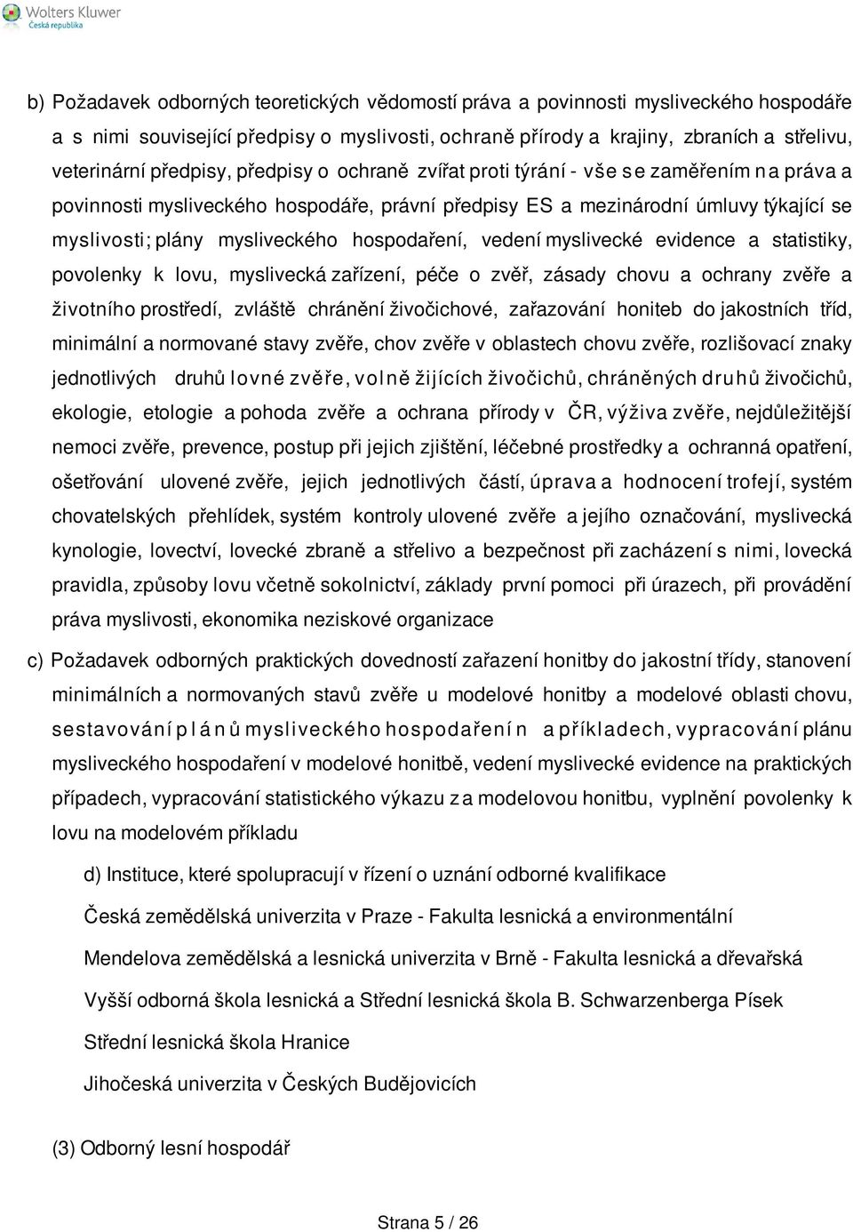 hospodaření, vedení myslivecké evidence a statistiky, povolenky k lovu, myslivecká zařízení, péče o zvěř, zásady chovu a ochrany zvěře a životního prostředí, zvláště chránění živočichové, zařazování