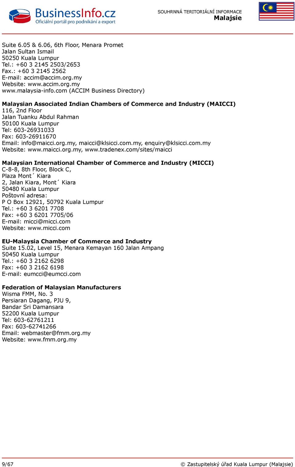 com (ACCIM Business Directory) Malaysian Associated Indian Chambers of Commerce and Industry (MAICCI) 116, 2nd Floor Jalan Tuanku Abdul Rahman 50100 Kuala Lumpur Tel: 603-26931033 Fax: 603-26911670