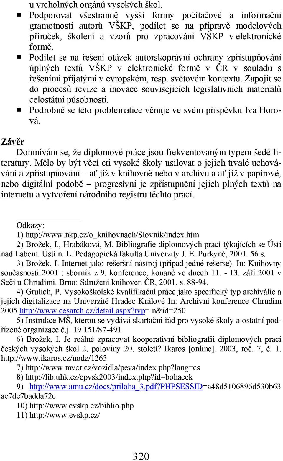 Podílet se na řešení otázek autorskoprávní ochrany zpřístupňování úplných textů VŠKP v elektronické formě v ČR v souladu s řešeními přijatými v evropském, resp. světovém kontextu.