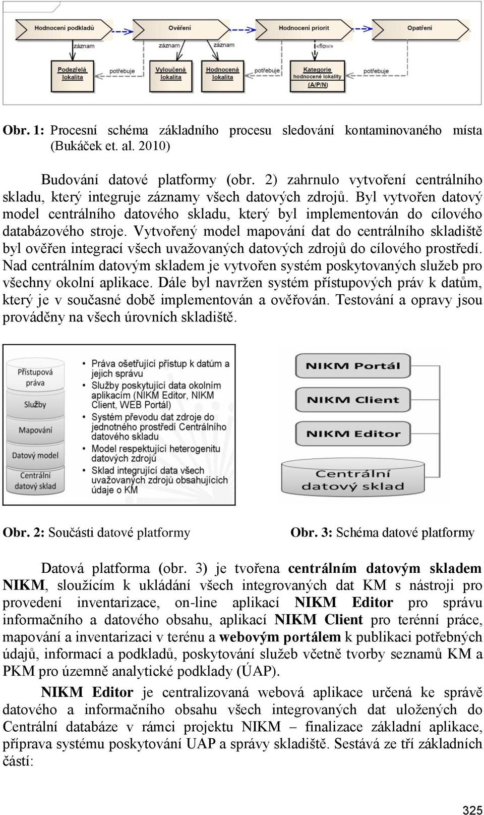 Vytvořený model mapování dat do centrálního skladiště byl ověřen integrací všech uvaţovaných datových zdrojů do cílového prostředí.