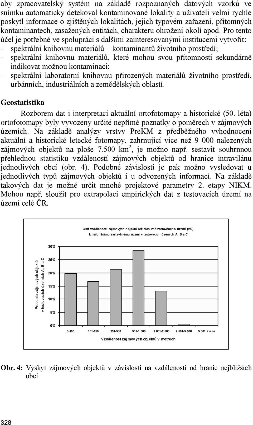 Pro tento účel je potřebné ve spolupráci s dalšími zainteresovanými institucemi vytvořit: - spektrální knihovnu materiálů kontaminantů ţivotního prostředí; - spektrální knihovnu materiálů, které