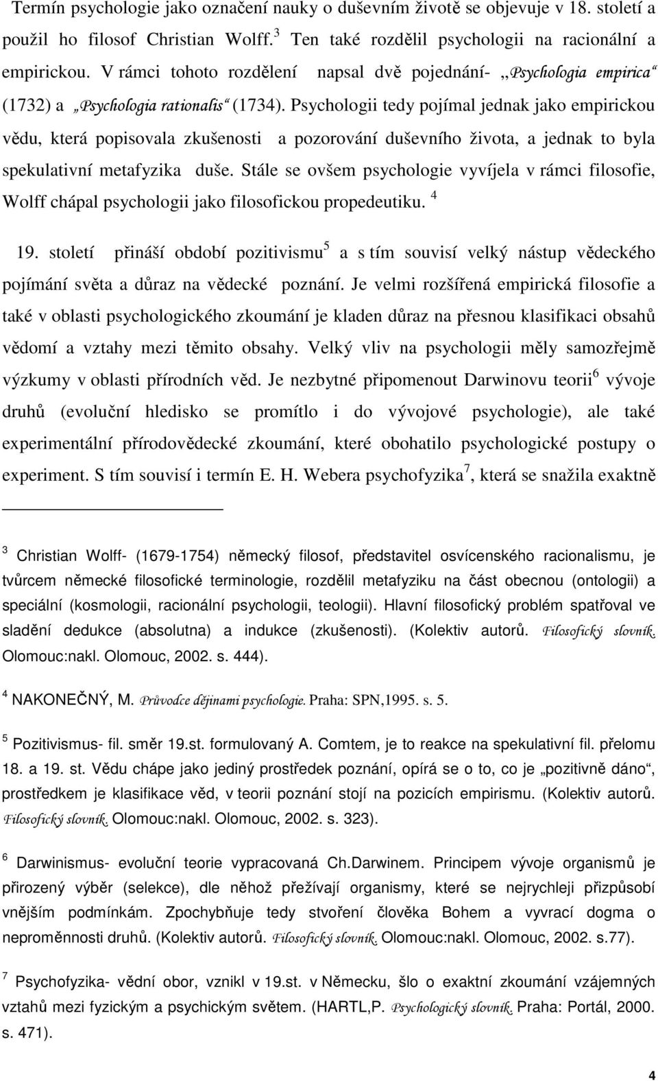 Psychologii tedy pojímal jednak jako empirickou vědu, která popisovala zkušenosti a pozorování duševního života, a jednak to byla spekulativní metafyzika duše.