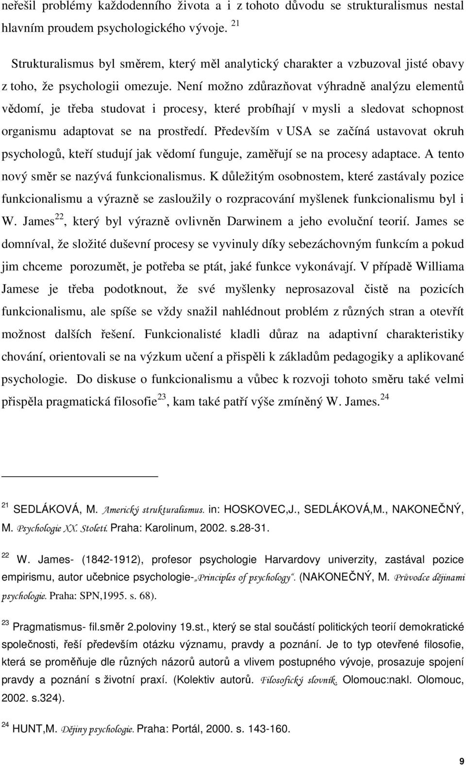 Není možno zdůrazňovat výhradně analýzu elementů vědomí, je třeba studovat i procesy, které probíhají v mysli a sledovat schopnost organismu adaptovat se na prostředí.