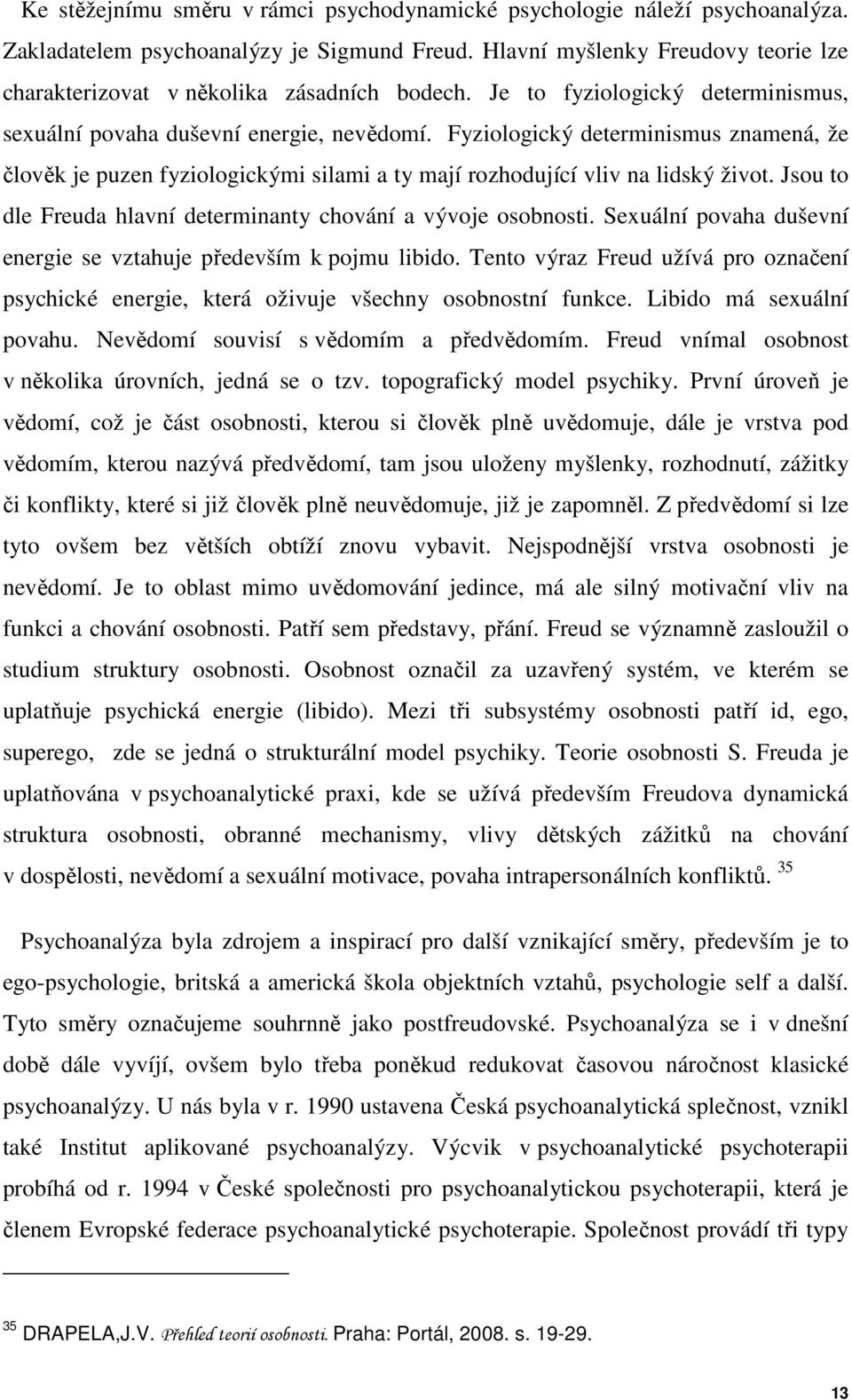 Fyziologický determinismus znamená, že člověk je puzen fyziologickými silami a ty mají rozhodující vliv na lidský život. Jsou to dle Freuda hlavní determinanty chování a vývoje osobnosti.