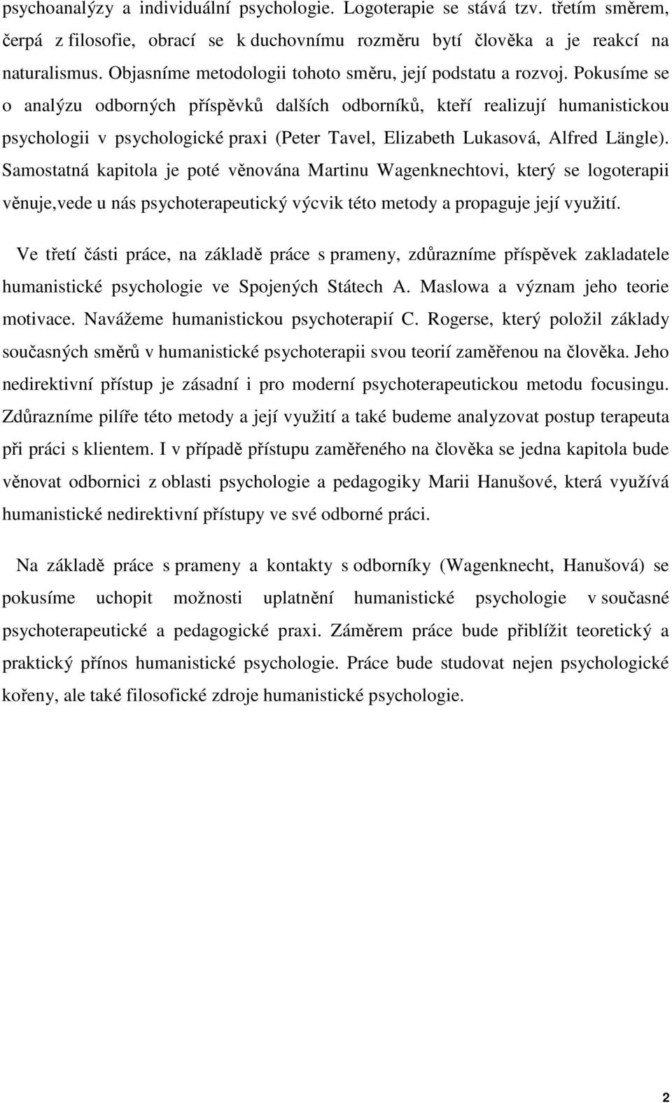 Pokusíme se o analýzu odborných příspěvků dalších odborníků, kteří realizují humanistickou psychologii v psychologické praxi (Peter Tavel, Elizabeth Lukasová, Alfred Längle).