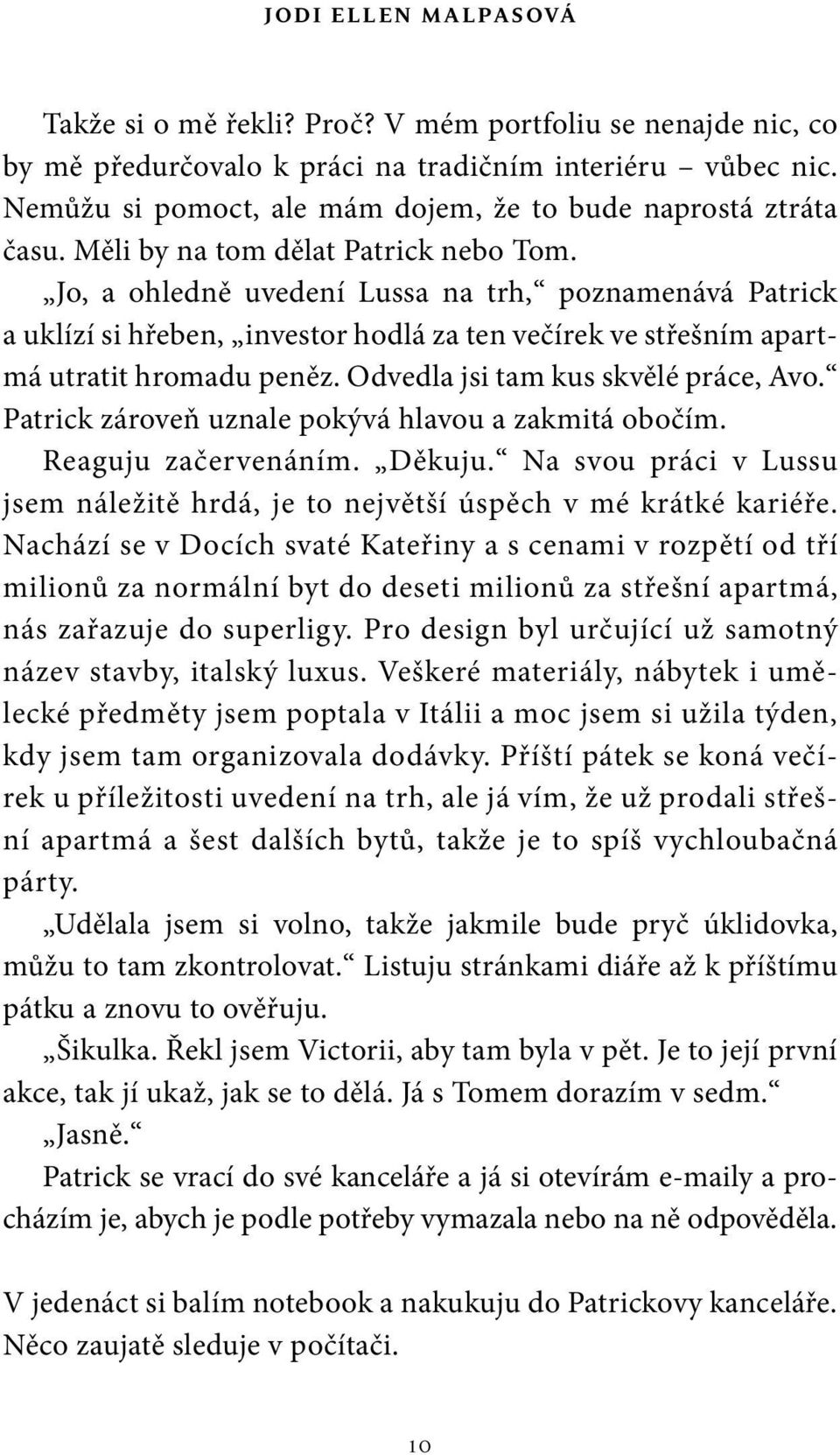 Jo, a ohledně uvedení Lussa na trh, poznamenává Patrick a uklízí si hřeben, investor hodlá za ten večírek ve střešním apartmá utratit hromadu peněz. Odvedla jsi tam kus skvělé práce, Avo.