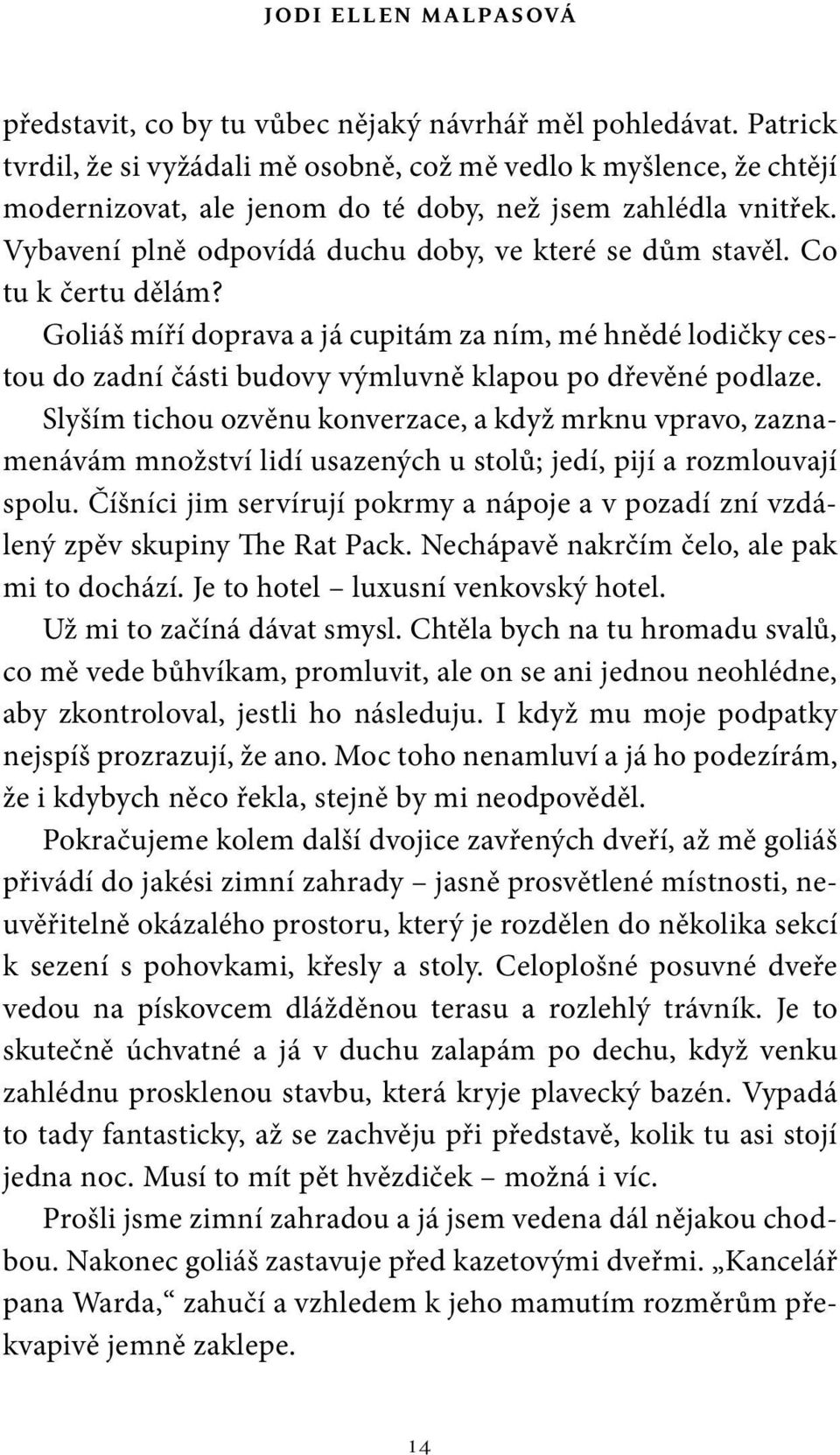 Co tu k čertu dělám? Goliáš míří doprava a já cupitám za ním, mé hnědé lodičky cestou do zadní části budovy výmluvně klapou po dřevěné podlaze.