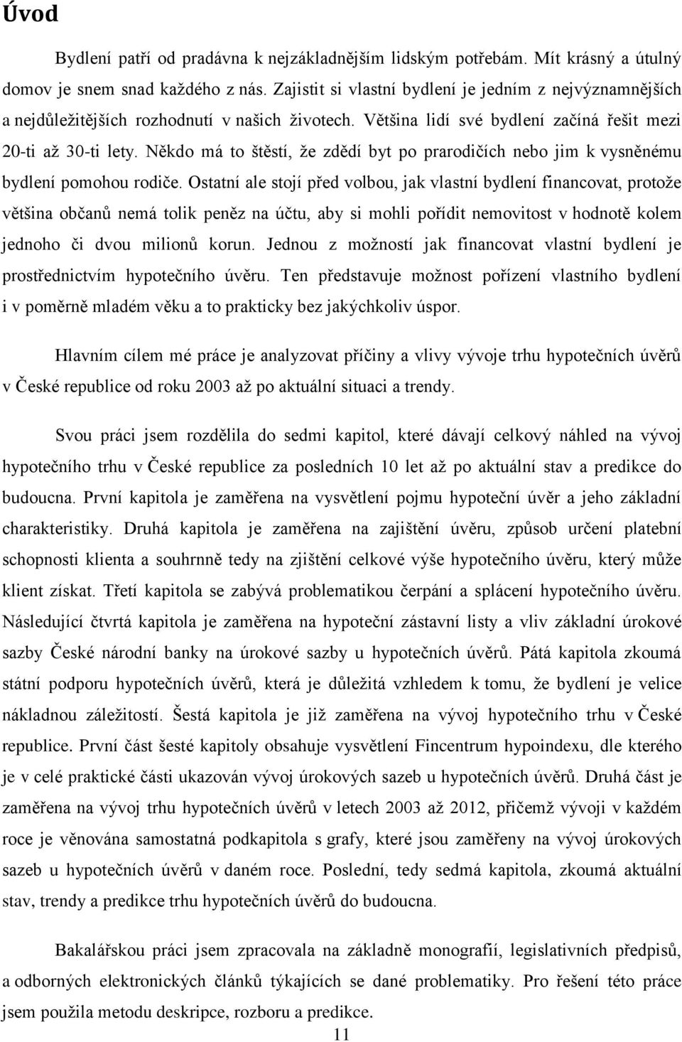 Někdo má to štěstí, že zdědí byt po prarodičích nebo jim k vysněnému bydlení pomohou rodiče.