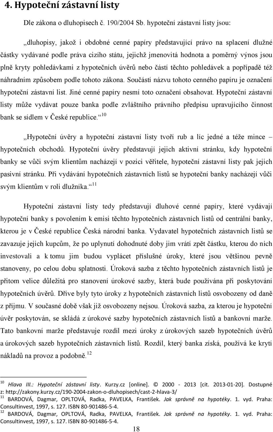 plně kryty pohledávkami z hypotečních úvěrů nebo částí těchto pohledávek a popřípadě též náhradním způsobem podle tohoto zákona.